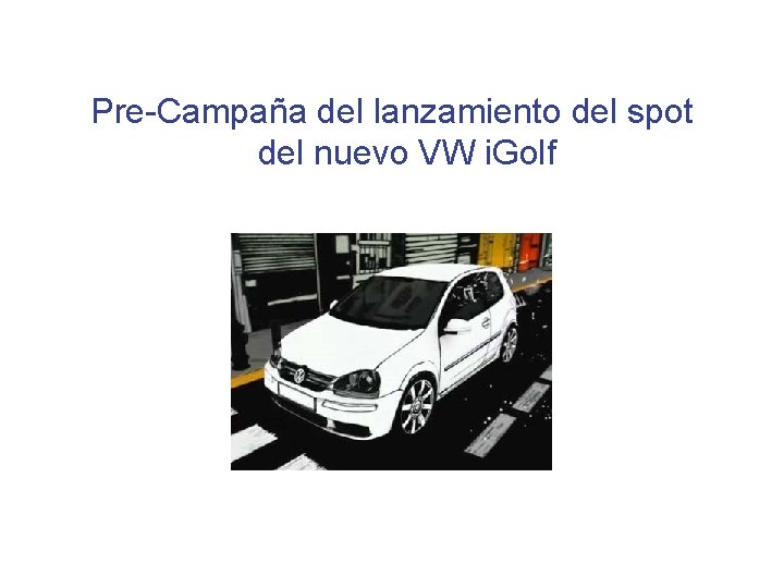 Pre-Campaña del lanzamiento del spot del nuevo VW i. Golf 