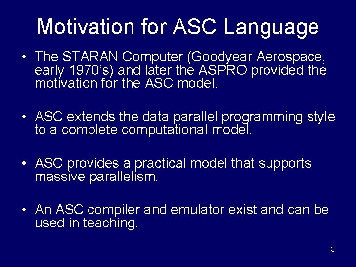 Motivation for ASC Language • The STARAN Computer (Goodyear Aerospace, early 1970’s) and later