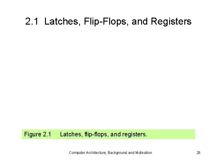 2. 1 Latches, Flip-Flops, and Registers Figure 2. 1 Latches, flip-flops, and registers. Computer