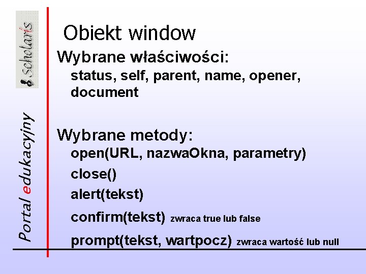 Obiekt window Wybrane właściwości: Portal edukacyjny status, self, parent, name, opener, document Wybrane metody: