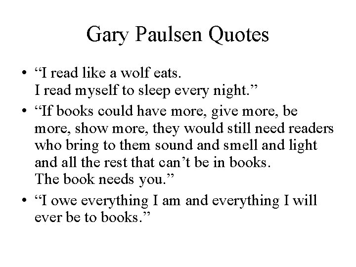 Gary Paulsen Quotes • “I read like a wolf eats. I read myself to