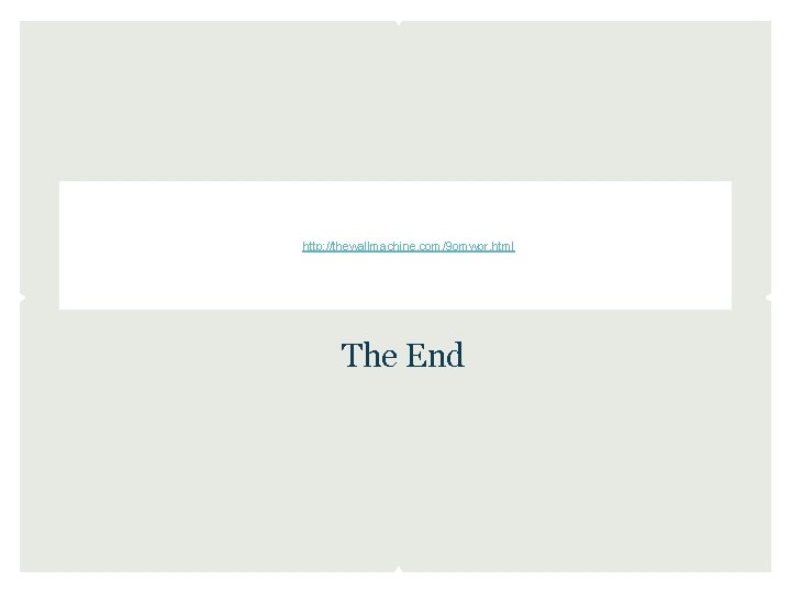 http: //thewallmachine. com/9 omwpr. html The End 