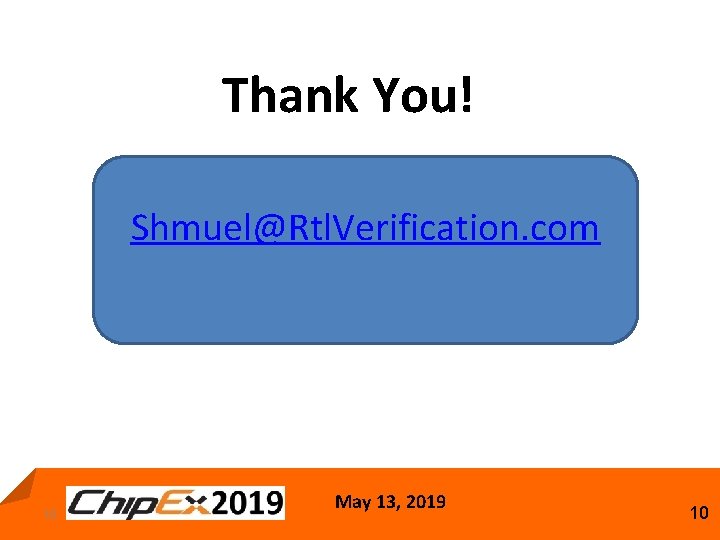 Thank You! Shmuel@Rtl. Verification. com 10 May 13, 2019 10 