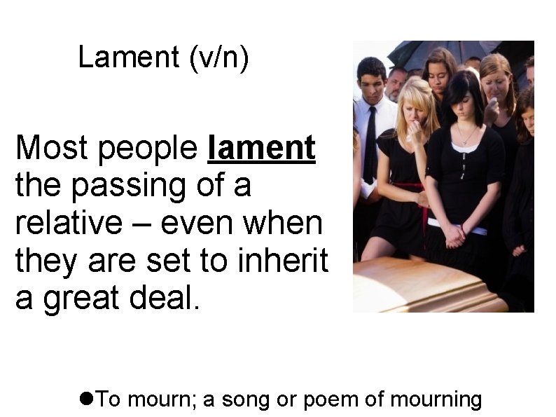 Lament (v/n) Most people lament the passing of a relative – even when they