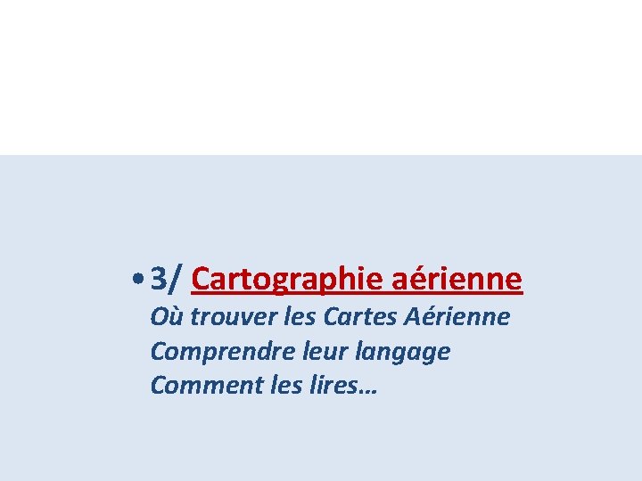  • 3/ Cartographie aérienne Où trouver les Cartes Aérienne Comprendre leur langage Comment