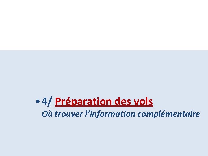  • 4/ Préparation des vols Où trouver l’information complémentaire 