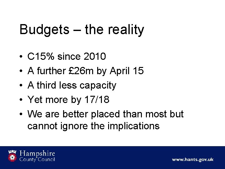 Budgets – the reality • • • C 15% since 2010 A further £