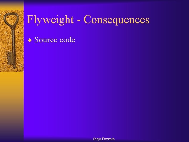 Flyweight - Consequences ¨ Source code Satya Puvvada 