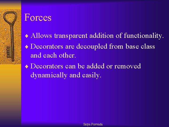 Forces ¨ Allows transparent addition of functionality. ¨ Decorators are decoupled from base class