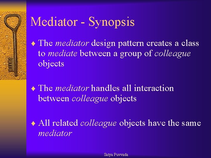 Mediator - Synopsis ¨ The mediator design pattern creates a class to mediate between