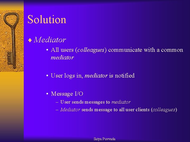Solution ¨ Mediator • All users (colleagues) communicate with a common mediator • User