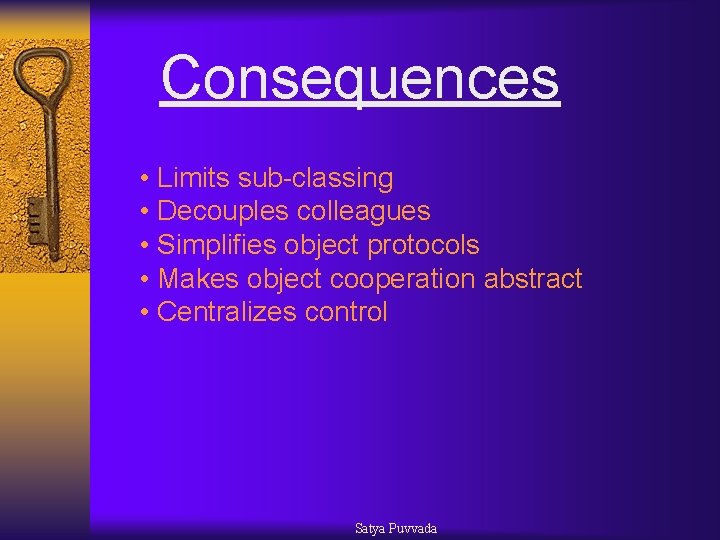 Consequences • Limits sub classing • Decouples colleagues • Simplifies object protocols • Makes