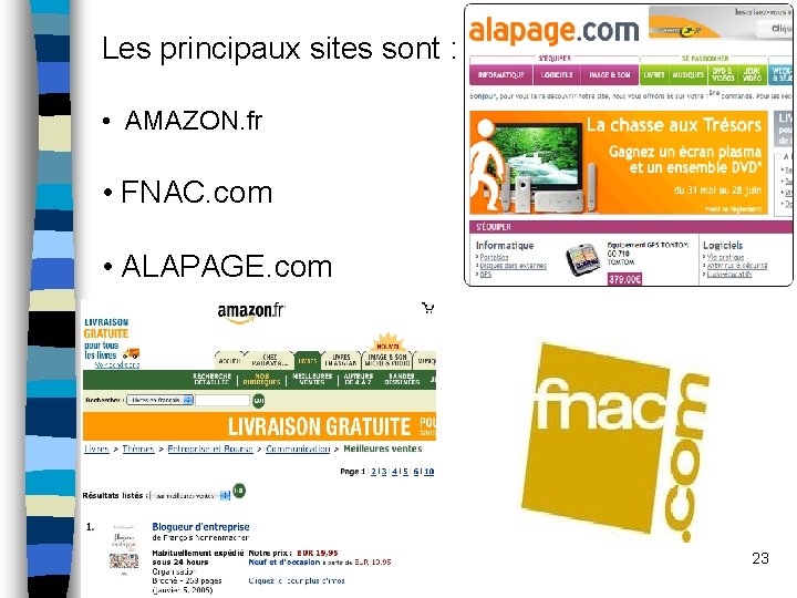 Les principaux sites sont : • AMAZON. fr • FNAC. com • ALAPAGE. com