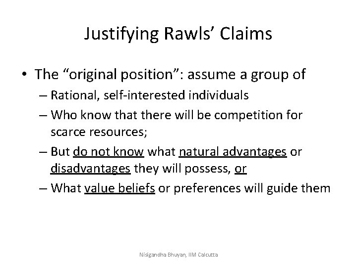 Justifying Rawls’ Claims • The “original position”: assume a group of – Rational, self-interested