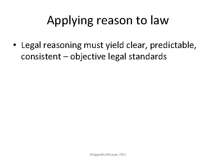 Applying reason to law • Legal reasoning must yield clear, predictable, consistent – objective