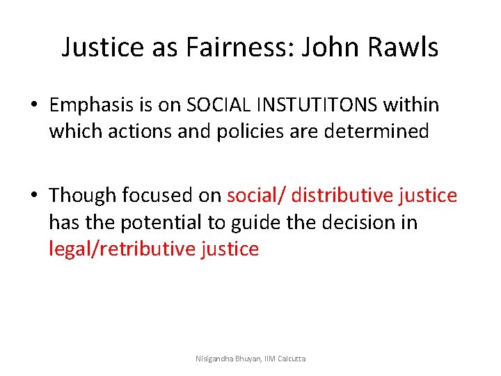 Justice as Fairness: John Rawls • Emphasis is on SOCIAL INSTUTITONS within which actions