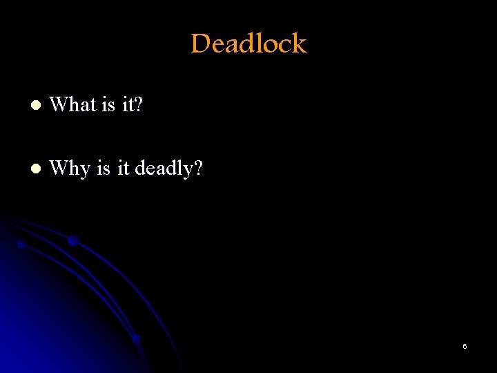 Deadlock l What is it? l Why is it deadly? 6 