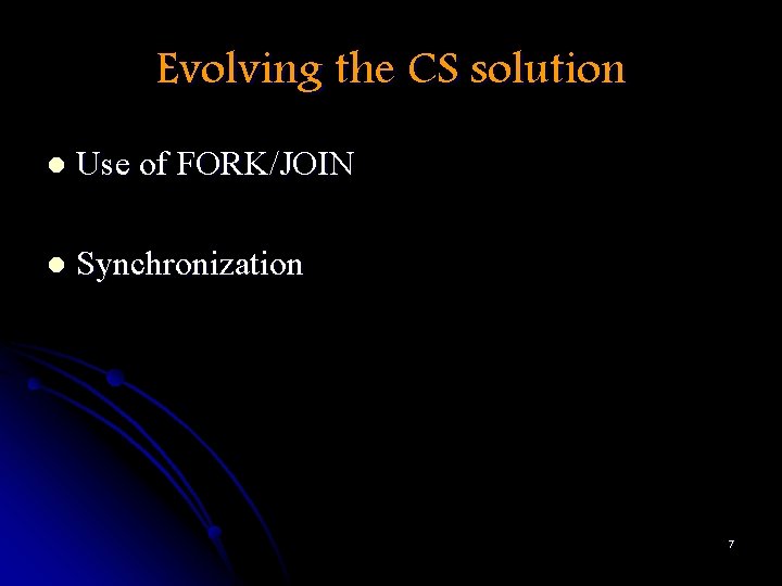 Evolving the CS solution l Use of FORK/JOIN l Synchronization 7 