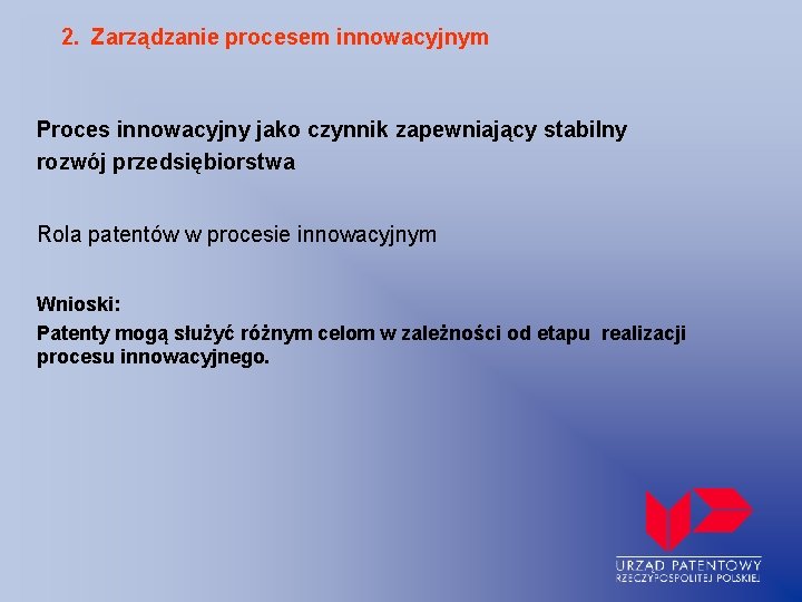 2. Zarządzanie procesem innowacyjnym Proces innowacyjny jako czynnik zapewniający stabilny rozwój przedsiębiorstwa Rola patentów