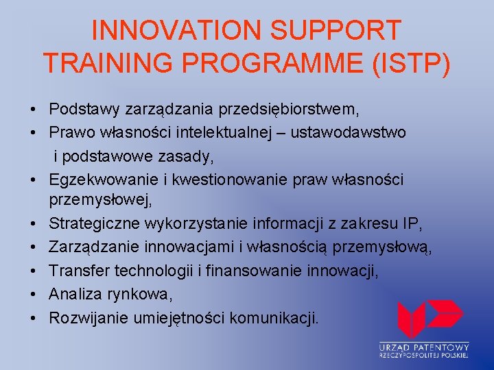 INNOVATION SUPPORT TRAINING PROGRAMME (ISTP) • Podstawy zarządzania przedsiębiorstwem, • Prawo własności intelektualnej –