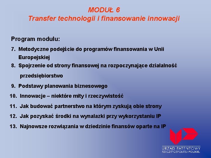 MODUŁ 6 Transfer technologii i finansowanie innowacji Program modułu: 7. Metodyczne podejście do programów