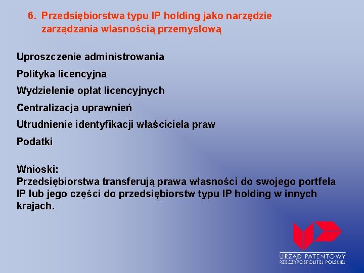 6. Przedsiębiorstwa typu IP holding jako narzędzie zarządzania własnością przemysłową Uproszczenie administrowania Polityka licencyjna