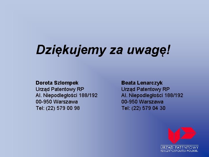 Dziękujemy za uwagę! Dorota Szlompek Urząd Patentowy RP Al. Niepodległości 188/192 00 -950 Warszawa