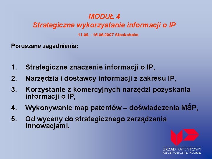 MODUŁ 4 Strategiczne wykorzystanie informacji o IP 11. 06. - 15. 06. 2007 Stockoholm