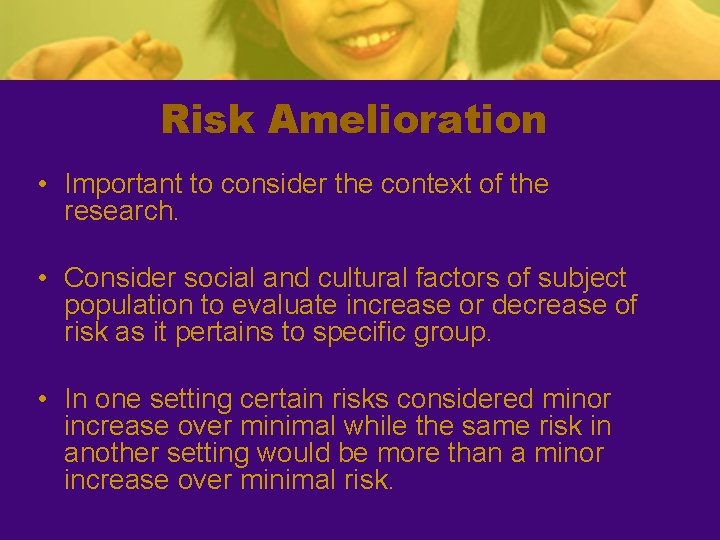 Risk Amelioration • Important to consider the context of the research. • Consider social