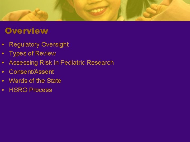 Overview • • • Regulatory Oversight Types of Review Assessing Risk in Pediatric Research