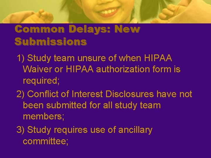 Common Delays: New Submissions 1) Study team unsure of when HIPAA Waiver or HIPAA