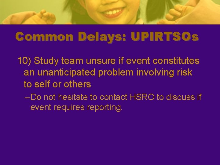 Common Delays: UPIRTSOs 10) Study team unsure if event constitutes an unanticipated problem involving