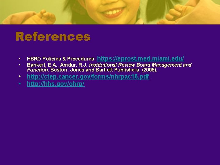 References • • HSRO Policies & Procedures: https: //eprost. med. miami. edu/ Bankert, E.