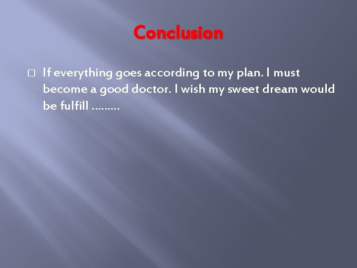 Conclusion � If everything goes according to my plan. I must become a good