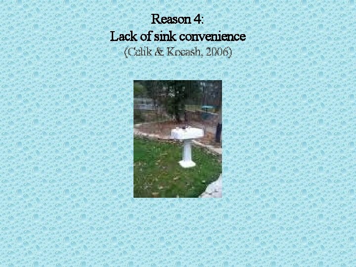 Reason 4: Lack of sink convenience (Celik & Kocash, 2006) 
