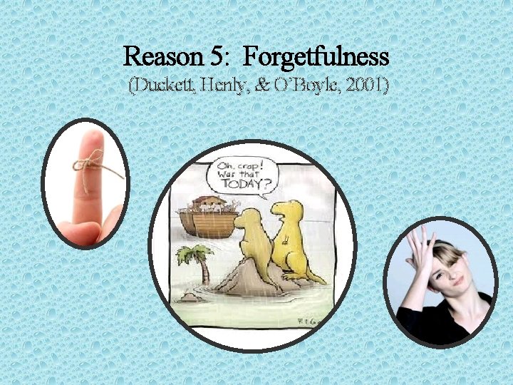 Reason 5: Forgetfulness (Duckett, Henly, & O’Boyle, 2001) 