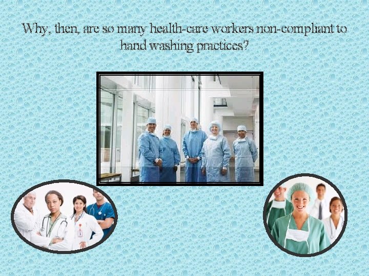 Why, then, are so many health-care workers non-compliant to hand washing practices? 