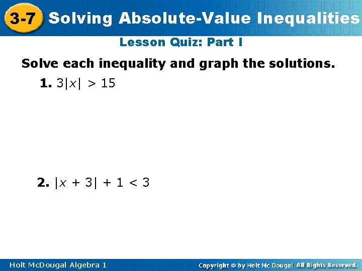 3 -7 Solving Absolute-Value Inequalities Lesson Quiz: Part I Solve each inequality and graph