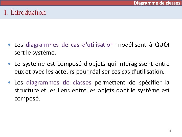 Diagramme de classes 1. Introduction • Les diagrammes de cas d'utilisation modélisent à QUOI Diagramme de classes 1. Introduction • Les diagrammes de cas d'utilisation modélisent à QUOI