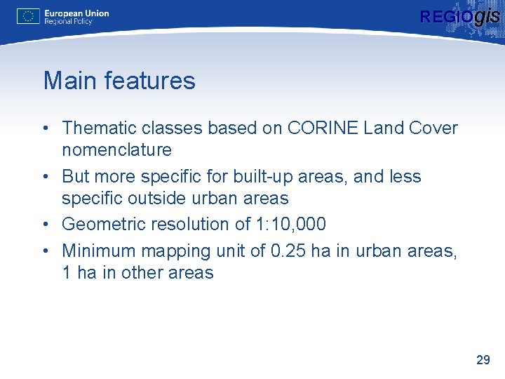 REGIOgis Main features • Thematic classes based on CORINE Land Cover nomenclature • But