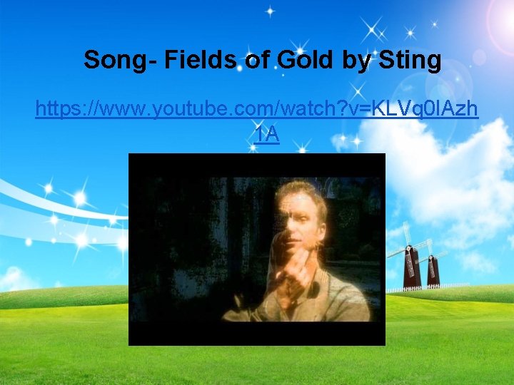 Song- Fields of Gold by Sting https: //www. youtube. com/watch? v=KLVq 0 IAzh 1