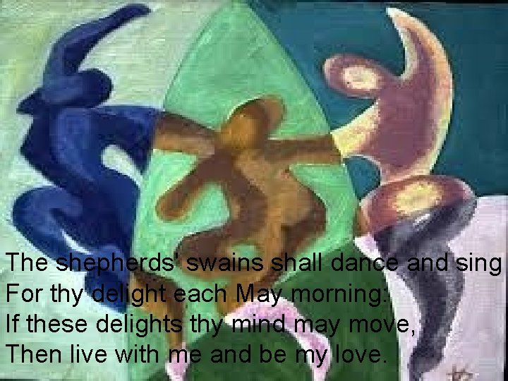 The shepherds' swains shall dance and sing For thy delight each May morning: If