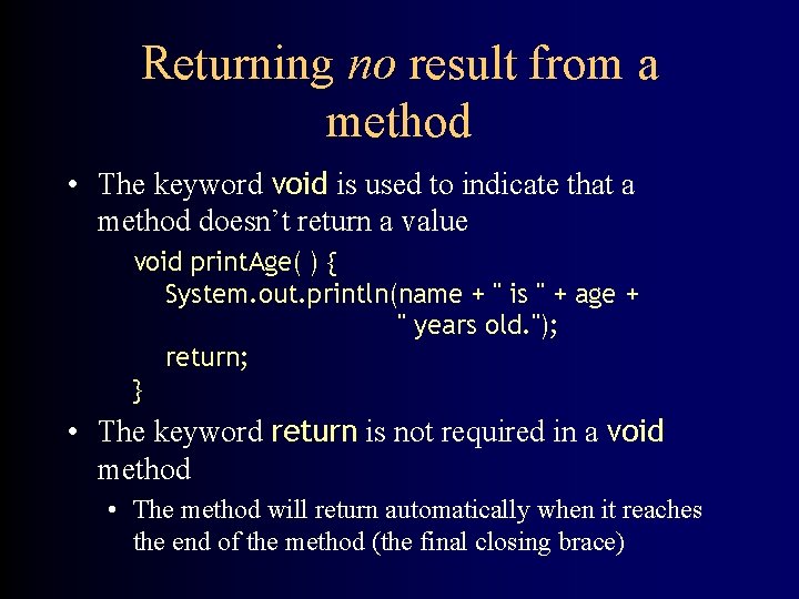 Returning no result from a method • The keyword void is used to indicate