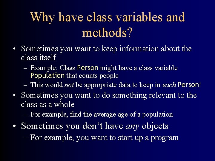 Why have class variables and methods? • Sometimes you want to keep information about