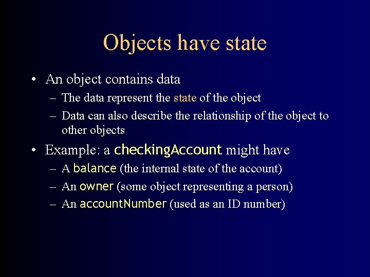 Objects have state • An object contains data – The data represent the state