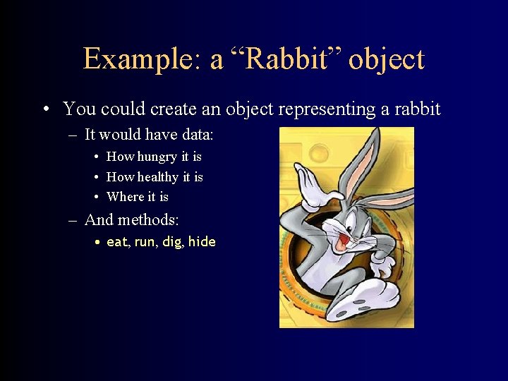 Example: a “Rabbit” object • You could create an object representing a rabbit –