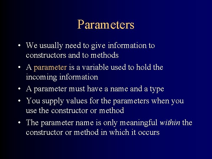 Parameters • We usually need to give information to constructors and to methods •