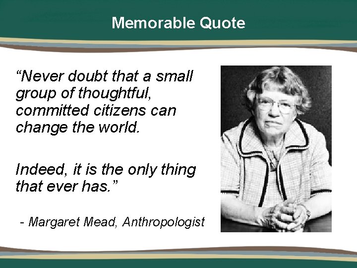 Memorable Quote “Never doubt that a small group of thoughtful, committed citizens can change