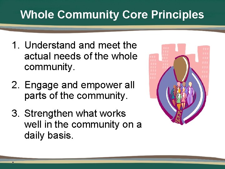 Whole Community Core Principles 1. Understand meet the actual needs of the whole community.