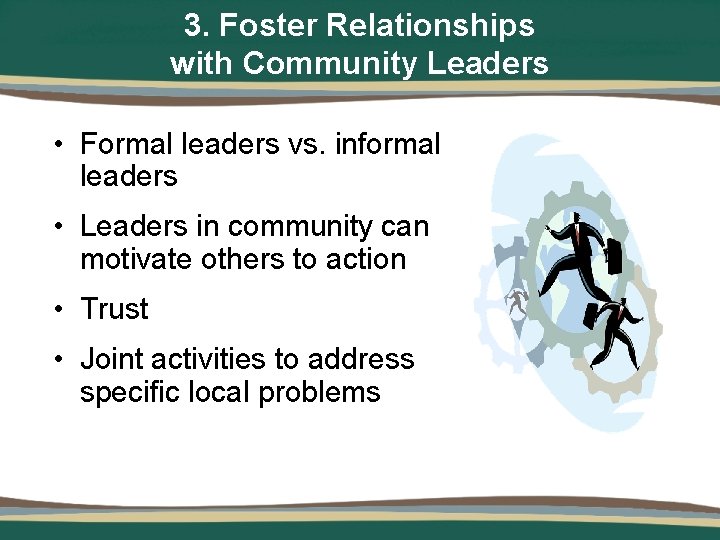 3. Foster Relationships with Community Leaders • Formal leaders vs. informal leaders • Leaders
